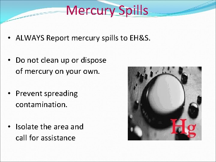 Mercury Spills • ALWAYS Report mercury spills to EH&S. • Do not clean up