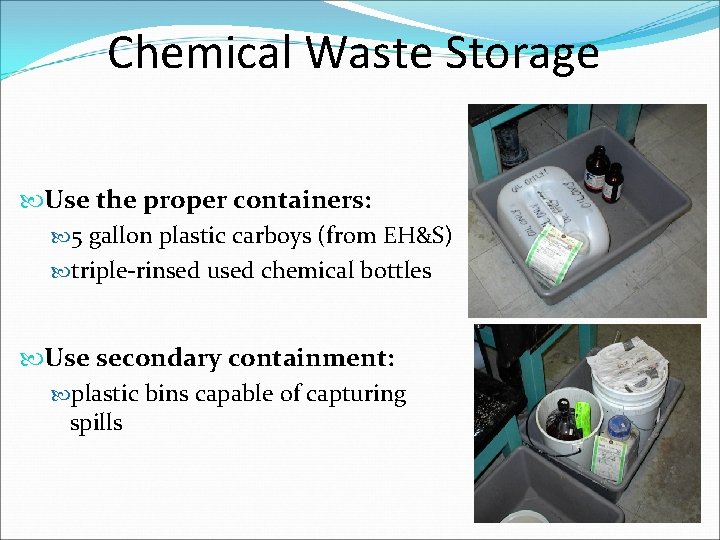 Chemical Waste Storage Use the proper containers: 5 gallon plastic carboys (from EH&S) triple-rinsed