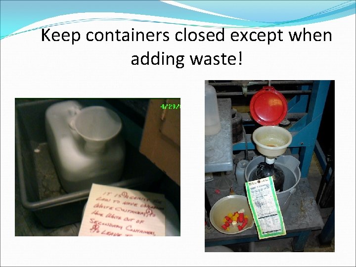Keep containers closed except when adding waste! 