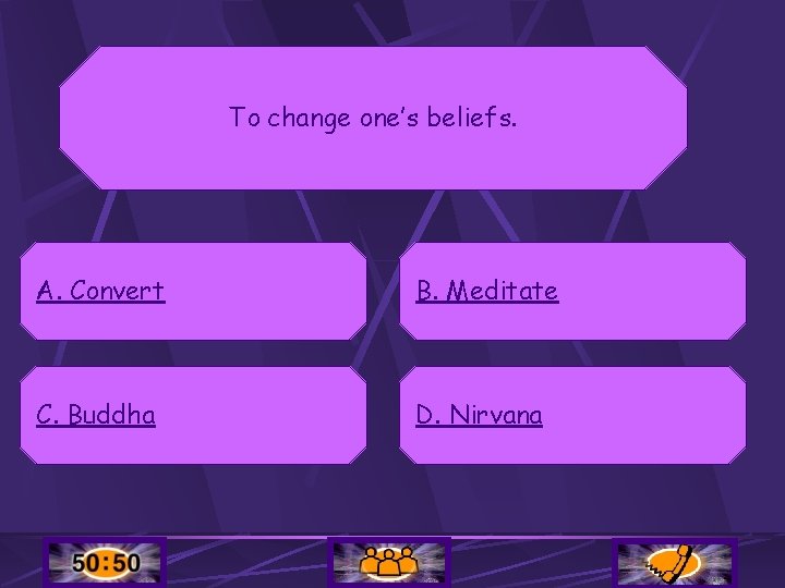To change one’s beliefs. A. Convert B. Meditate C. Buddha D. Nirvana 