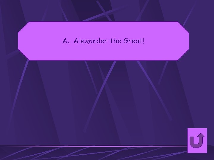 A. Alexander the Great! 
