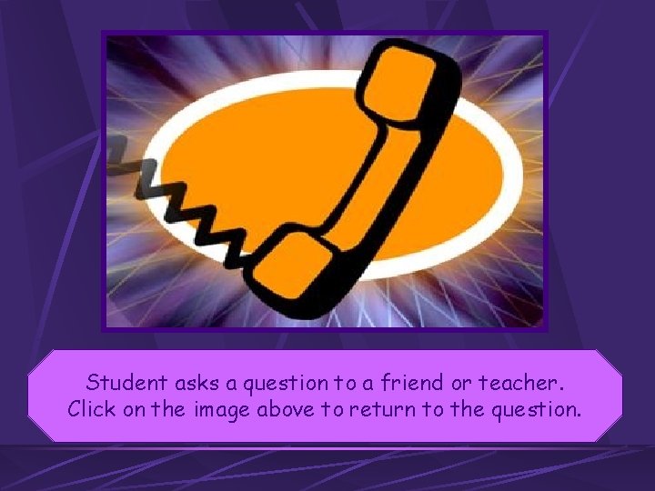 Student asks a question to a friend or teacher. Click on the image above