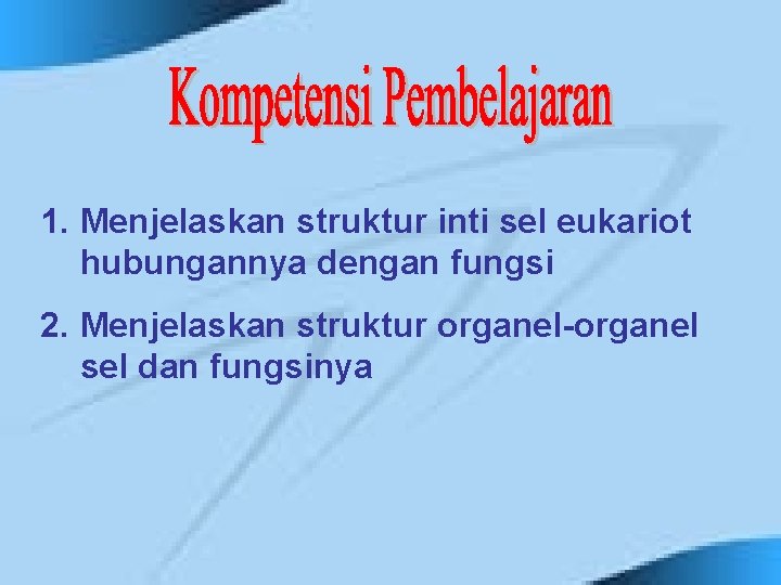 1. Menjelaskan struktur inti sel eukariot hubungannya dengan fungsi 2. Menjelaskan struktur organel-organel sel