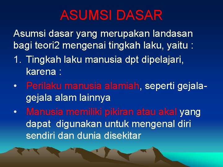 ASUMSI DASAR Asumsi dasar yang merupakan landasan bagi teori 2 mengenai tingkah laku, yaitu