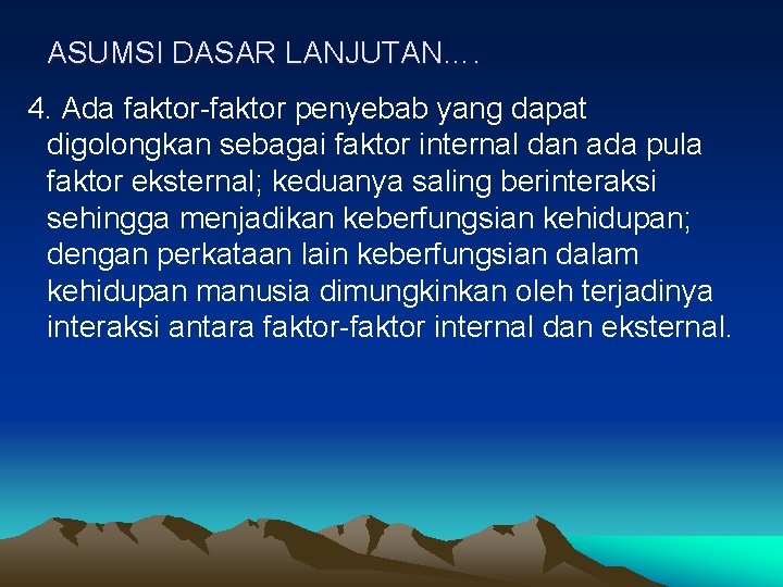 ASUMSI DASAR LANJUTAN…. 4. Ada faktor-faktor penyebab yang dapat digolongkan sebagai faktor internal dan