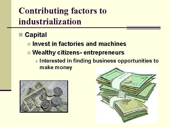 Contributing factors to industrialization n Capital n Invest in factories and machines n Wealthy