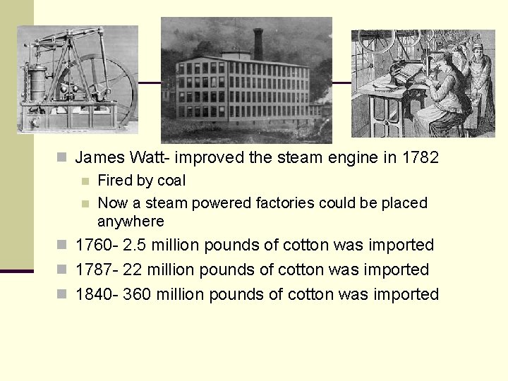 n James Watt- improved the steam engine in 1782 n Fired by coal n