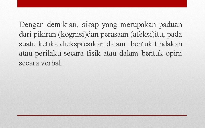 Dengan demikian, sikap yang merupakan paduan dari pikiran (kognisi)dan perasaan (afeksi)itu, pada suatu ketika