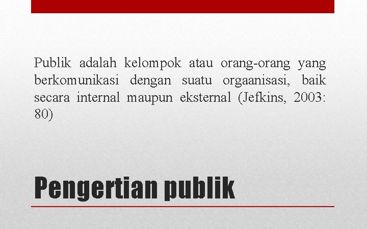 Publik adalah kelompok atau orang-orang yang berkomunikasi dengan suatu orgaanisasi, baik secara internal maupun