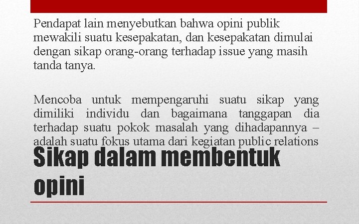 Pendapat lain menyebutkan bahwa opini publik mewakili suatu kesepakatan, dan kesepakatan dimulai dengan sikap