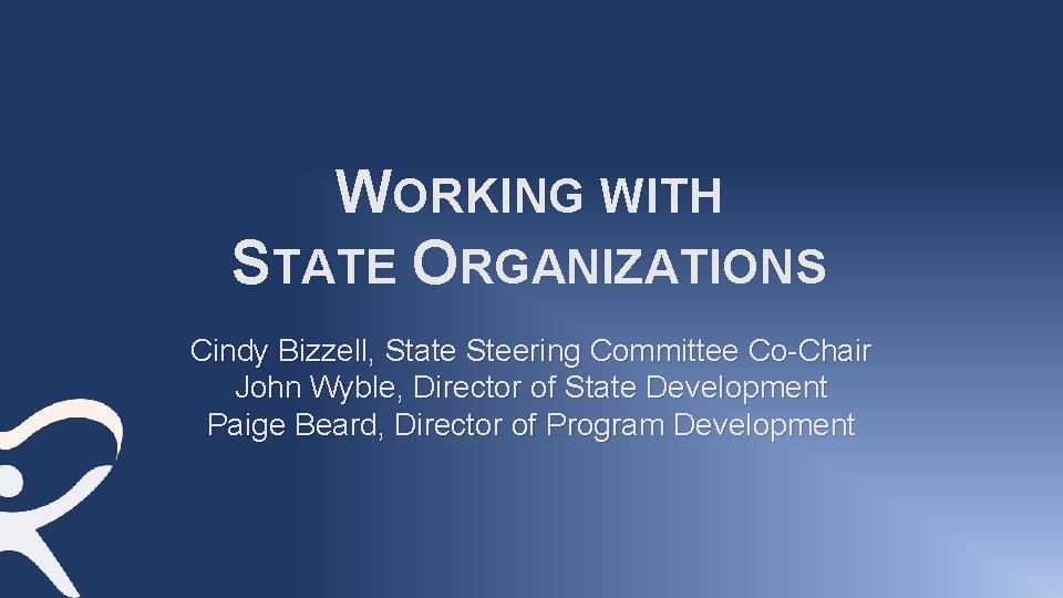 WORKING WITH STATE ORGANIZATIONS Cindy Bizzell, State Steering Committee Co-Chair John Wyble, Director of