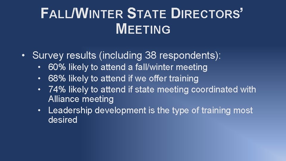 FALL/WINTER STATE DIRECTORS’ MEETING • Survey results (including 38 respondents): • 60% likely to