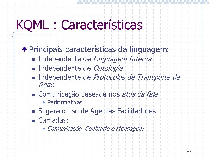 KQML : Características Principais características da linguagem: n Independente de Linguagem Interna Independente de