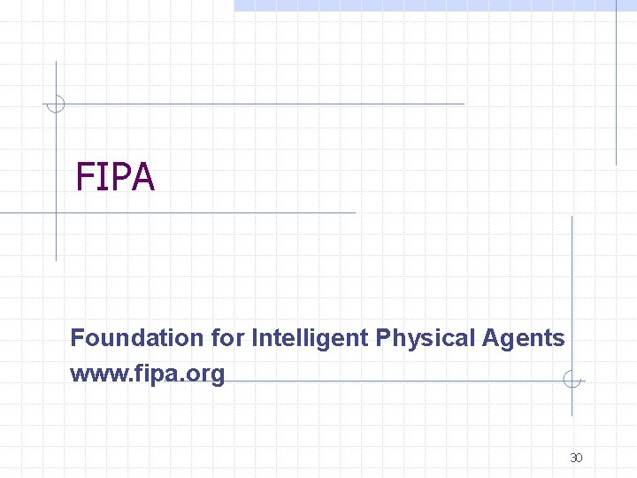 FIPA Foundation for Intelligent Physical Agents www. fipa. org 30 