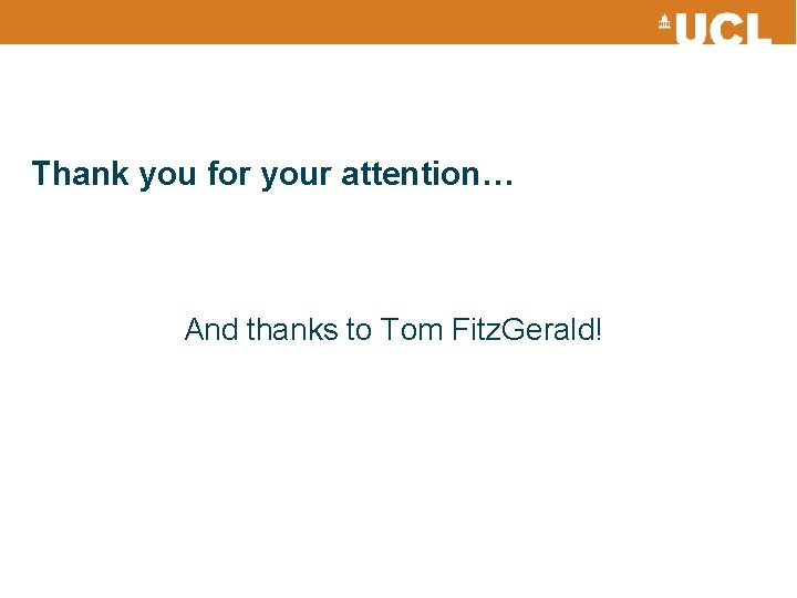 Thank you for your attention… And thanks to Tom Fitz. Gerald! 