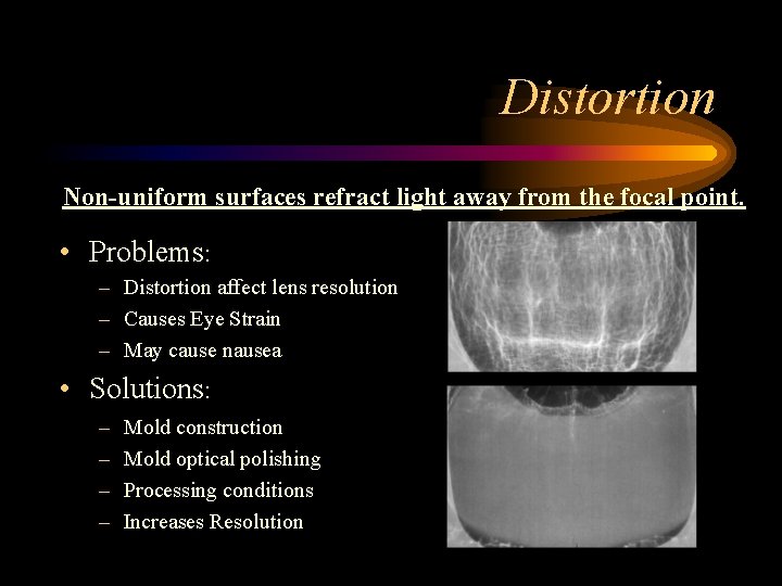 Distortion Non-uniform surfaces refract light away from the focal point. • Problems: – Distortion