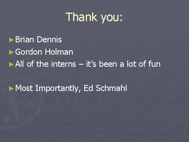 Thank you: ► Brian Dennis ► Gordon Holman ► All of the interns –