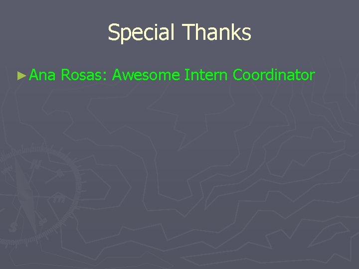 Special Thanks ► Ana Rosas: Awesome Intern Coordinator 