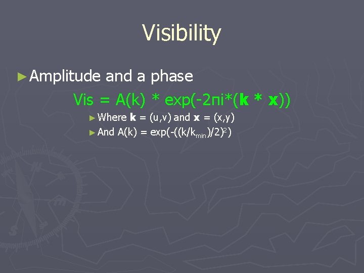 Visibility ► Amplitude and a phase Vis = A(k) * exp(-2πi*(k * x)) ►