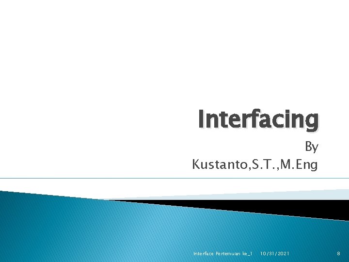 Interfacing By Kustanto, S. T. , M. Eng Interface Pertemuan ke_1 10/31/2021 8 