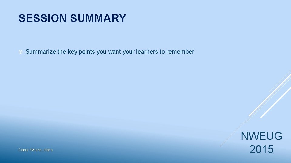 SESSION SUMMARY Summarize the key points you want your learners to remember Coeur d’Alene,