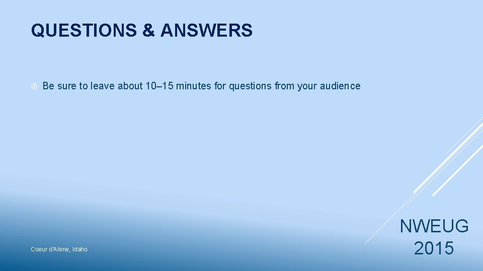 QUESTIONS & ANSWERS Be sure to leave about 10– 15 minutes for questions from