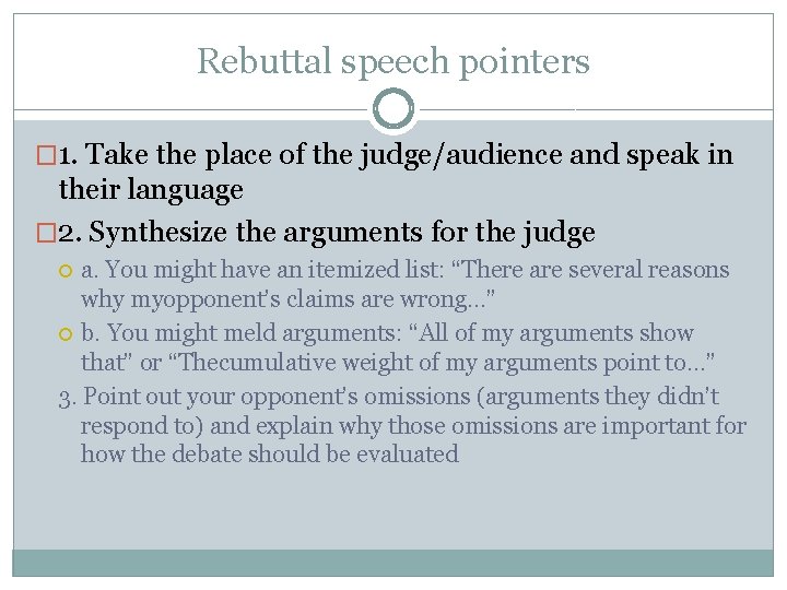 Rebuttal speech pointers � 1. Take the place of the judge/audience and speak in