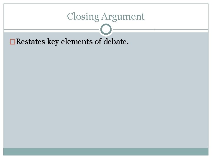 Closing Argument �Restates key elements of debate. 