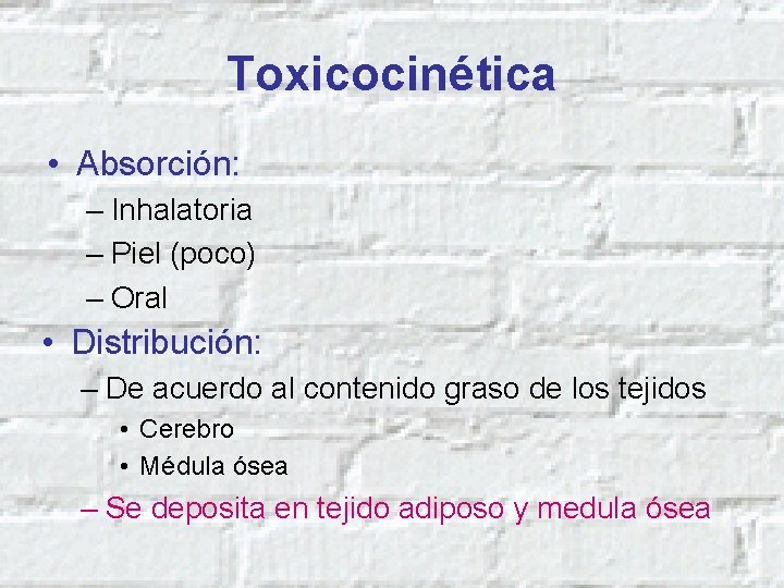 Toxicocinética • Absorción: – Inhalatoria – Piel (poco) – Oral • Distribución: – De
