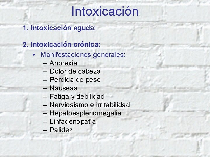 Intoxicación 1. Intoxicación aguda: 2. Intoxicación crónica: • Manifestaciones generales: – Anorexia – Dolor