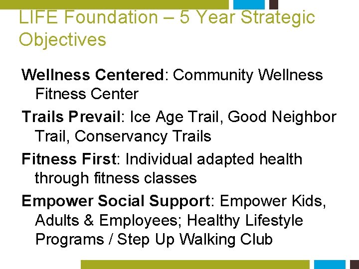 LIFE Foundation – 5 Year Strategic Objectives Wellness Centered: Community Wellness Fitness Center Trails