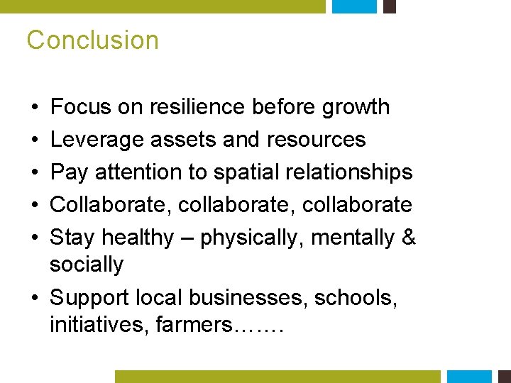 Conclusion • • • Focus on resilience before growth Leverage assets and resources Pay