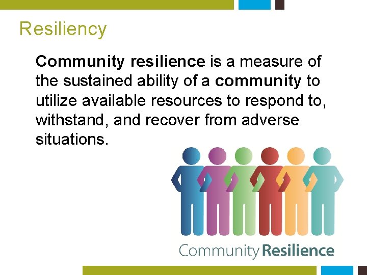 Resiliency Community resilience is a measure of the sustained ability of a community to
