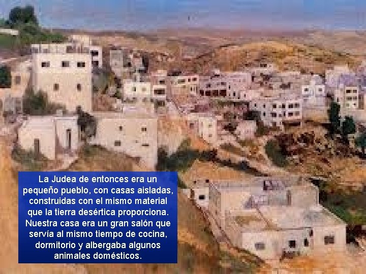 La Judea de entonces era un pequeño pueblo, con casas aisladas, construidas con el