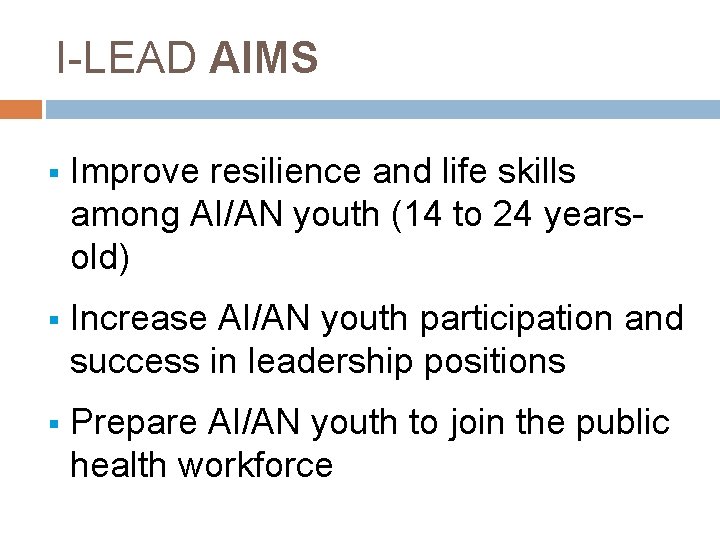 I-LEAD AIMS § Improve resilience and life skills among AI/AN youth (14 to 24