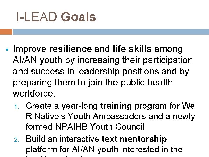 I-LEAD Goals § Improve resilience and life skills among AI/AN youth by increasing their