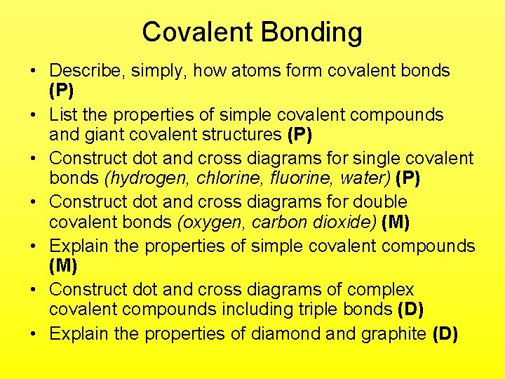 Covalent Bonding • Describe, simply, how atoms form covalent bonds (P) • List the Covalent Bonding • Describe, simply, how atoms form covalent bonds (P) • List the