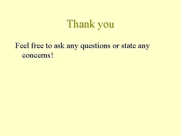 Thank you Feel free to ask any questions or state any concerns! 