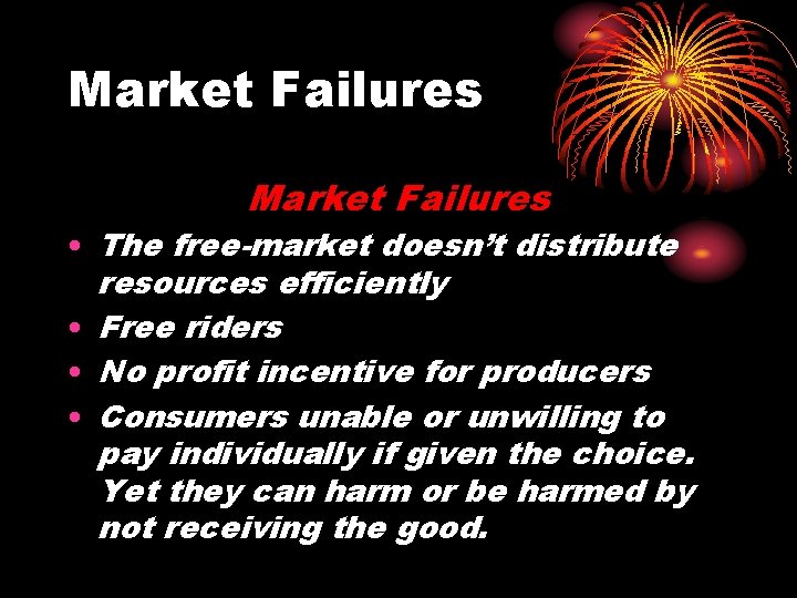 Market Failures • The free-market doesn’t distribute resources efficiently • Free riders • No