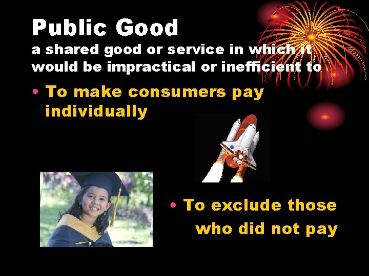 Public Good a shared good or service in which it would be impractical or