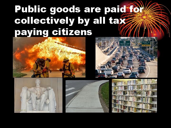 Public goods are paid for collectively by all tax paying citizens 