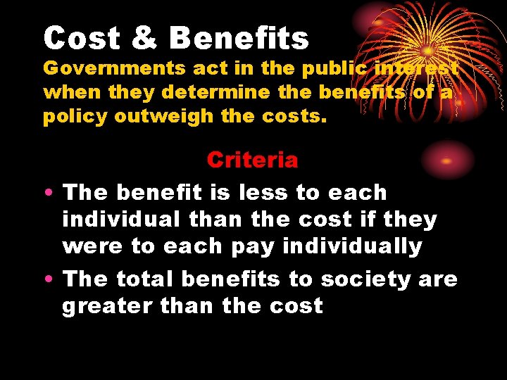Cost & Benefits Governments act in the public interest when they determine the benefits