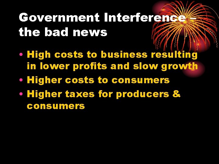 Government Interference – the bad news • High costs to business resulting in lower