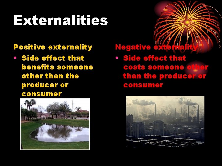 Externalities Positive externality Negative externality • Side effect that benefits someone other than the