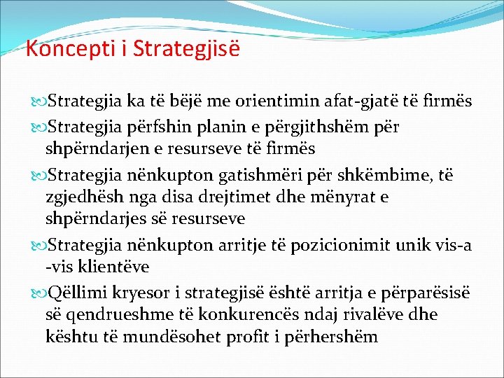 Koncepti i Strategjisë Strategjia ka të bëjë me orientimin afat-gjatë të firmës Strategjia përfshin