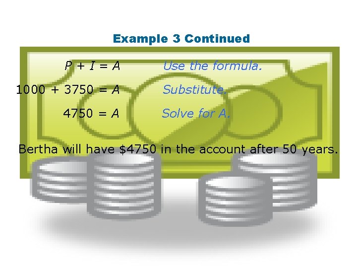Example 3 Continued P+I=A Use the formula. 1000 + 3750 = A Substitute. 4750