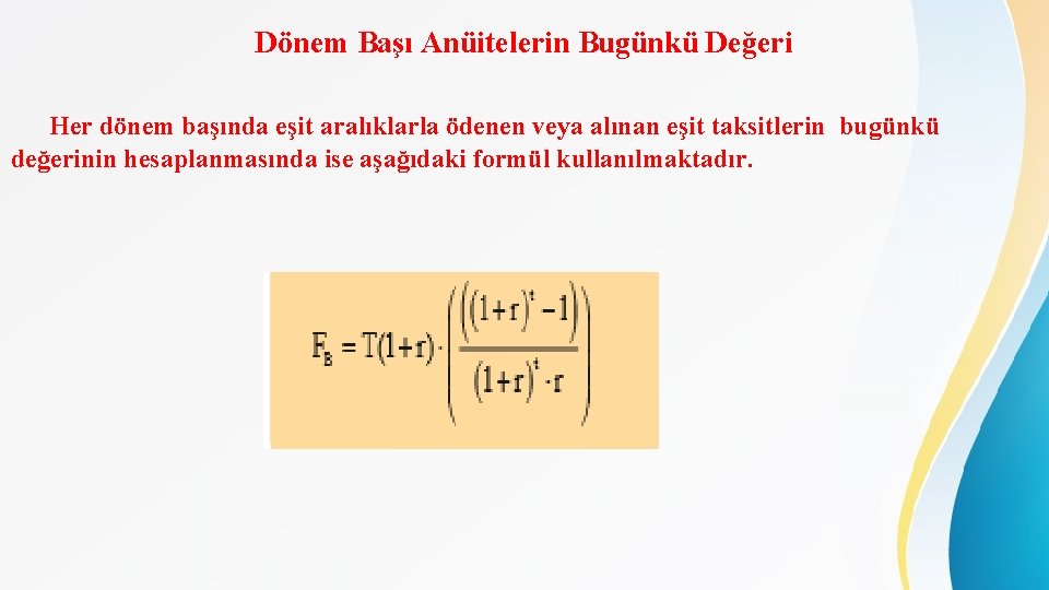 Dönem Başı Anüitelerin Bugünkü Değeri Her dönem başında eşit aralıklarla ödenen veya alınan eşit