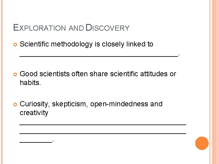 EXPLORATION AND DISCOVERY Scientific methodology is closely linked to ____________________. Good scientists often share