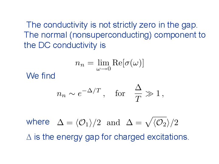 The conductivity is not strictly zero in the gap. The normal (nonsuperconducting) component to