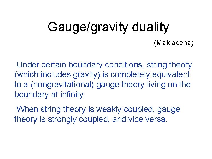 Gauge/gravity duality (Maldacena) Under certain boundary conditions, string theory (which includes gravity) is completely